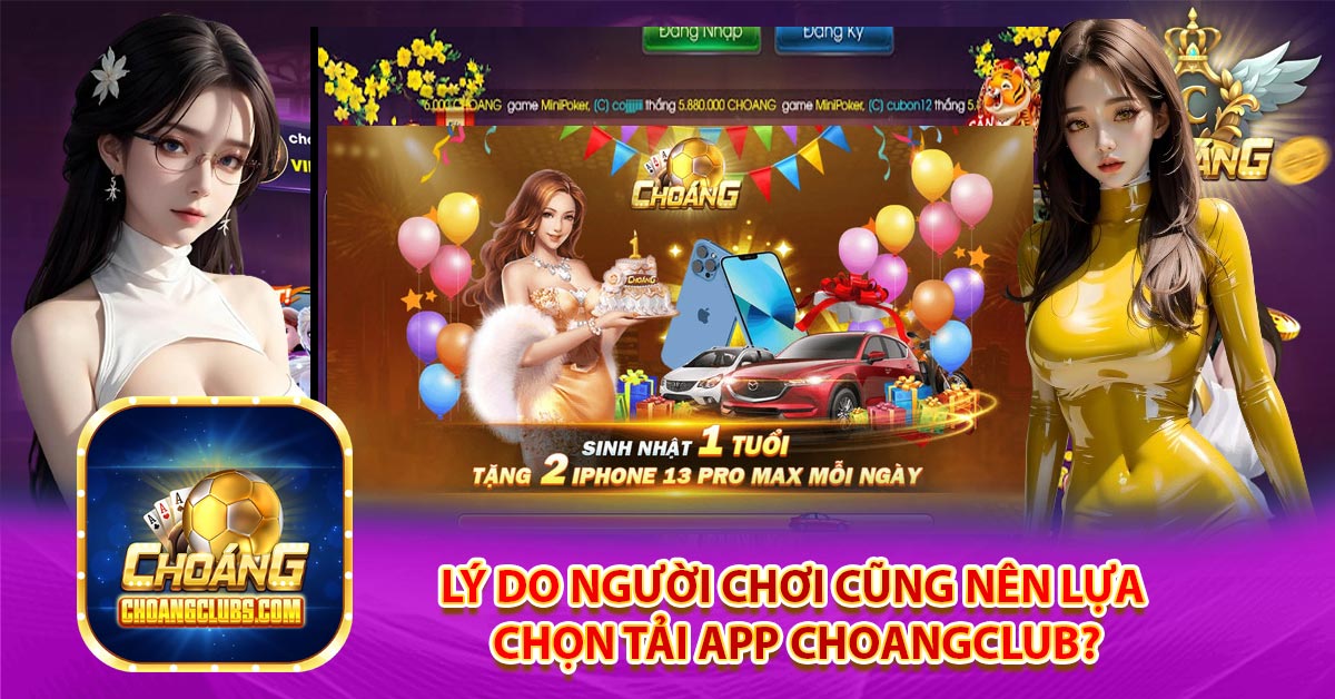 Lý do người chơi cũng nên lựa chọn tải app Choangclub?